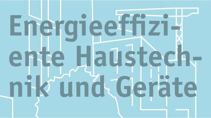 Energieeffiziente Haustechnik und Geräte